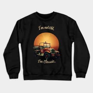 I'm not old I'm classic Vintage Fire Truck Crewneck Sweatshirt